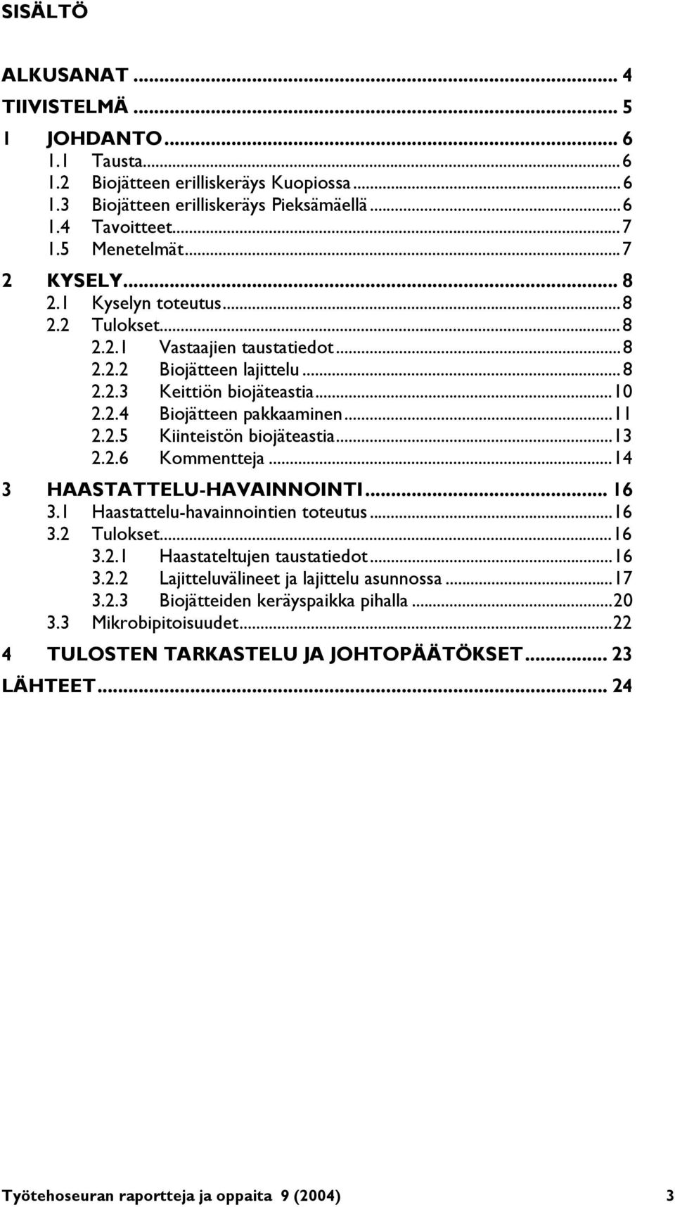 ..13 2.2.6 Kommentteja...14 3 HAASTATTELU-HAVAINNOINTI... 16 3.1 Haastattelu-havainnointien toteutus...16 3.2 Tulokset...16 3.2.1 Haastateltujen taustatiedot...16 3.2.2 Lajitteluvälineet ja lajittelu asunnossa.