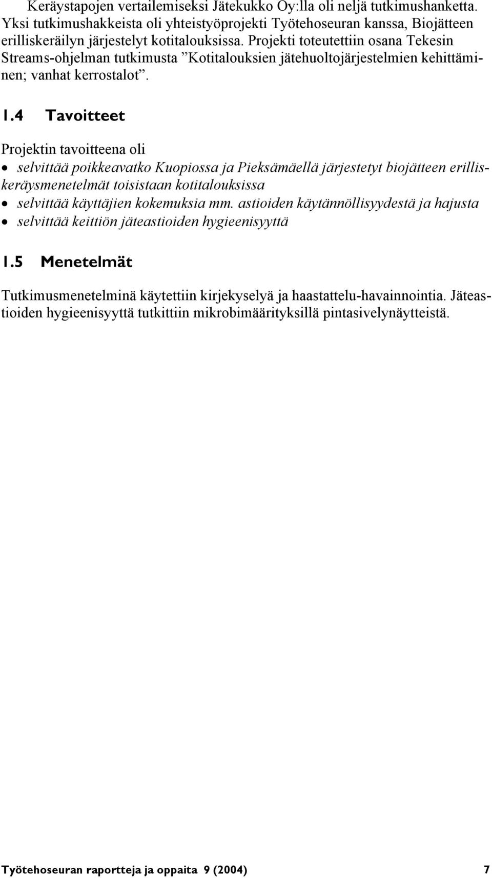 4 Tavoitteet Projektin tavoitteena oli selvittää poikkeavatko Kuopiossa ja Pieksämäellä järjestetyt biojätteen erilliskeräysmenetelmät toisistaan kotitalouksissa selvittää käyttäjien kokemuksia mm.