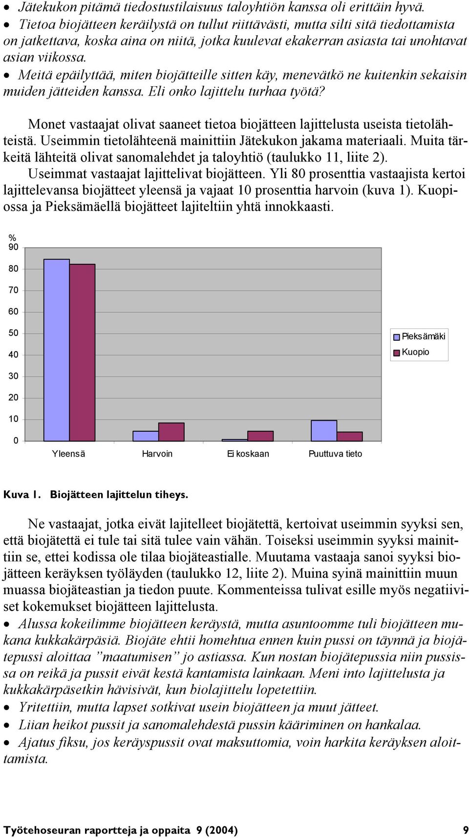 Meitä epäilyttää, miten biojätteille sitten käy, menevätkö ne kuitenkin sekaisin muiden jätteiden kanssa. Eli onko lajittelu turhaa työtä?