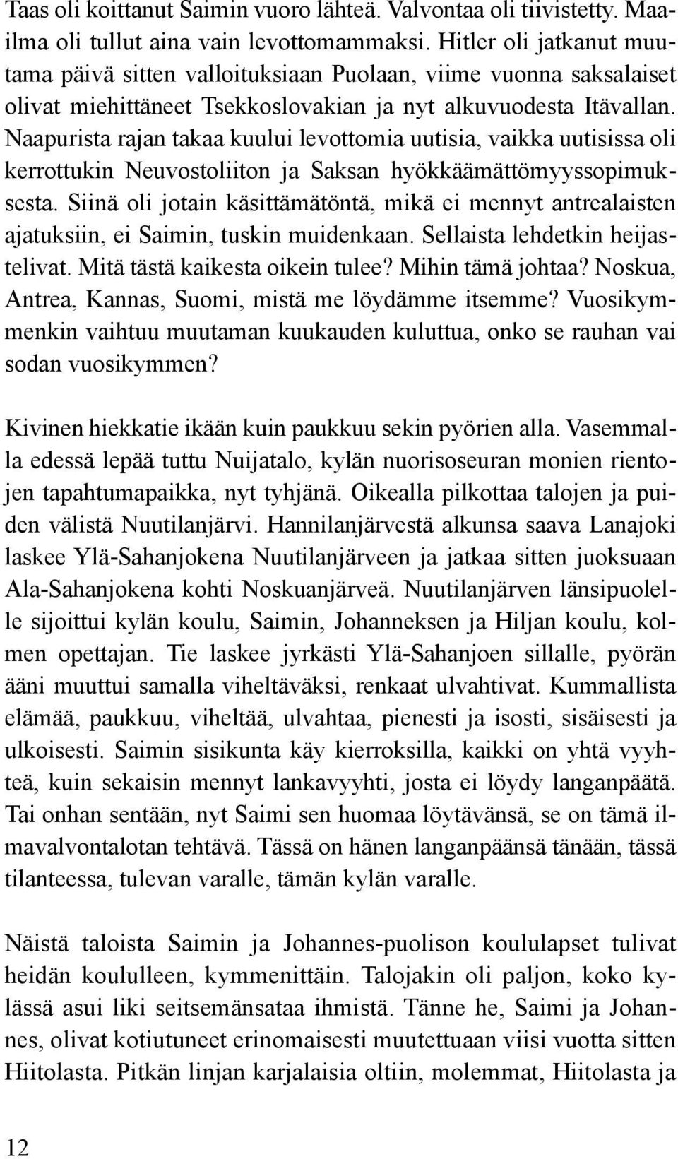 Naapurista rajan takaa kuului levottomia uutisia, vaikka uutisissa oli kerrottukin Neuvostoliiton ja Saksan hyökkäämättömyyssopimuksesta.