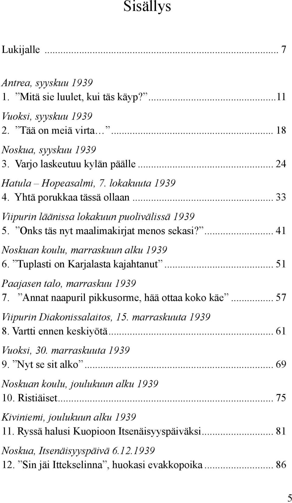 ... 41 Noskuan koulu, marraskuun alku 1939 6. Tuplasti on Karjalasta kajahtanut... 51 Paajasen talo, marraskuu 1939 7. Annat naapuril pikkusorme, hää ottaa koko käe... 57 Viipurin Diakonissalaitos, 15.