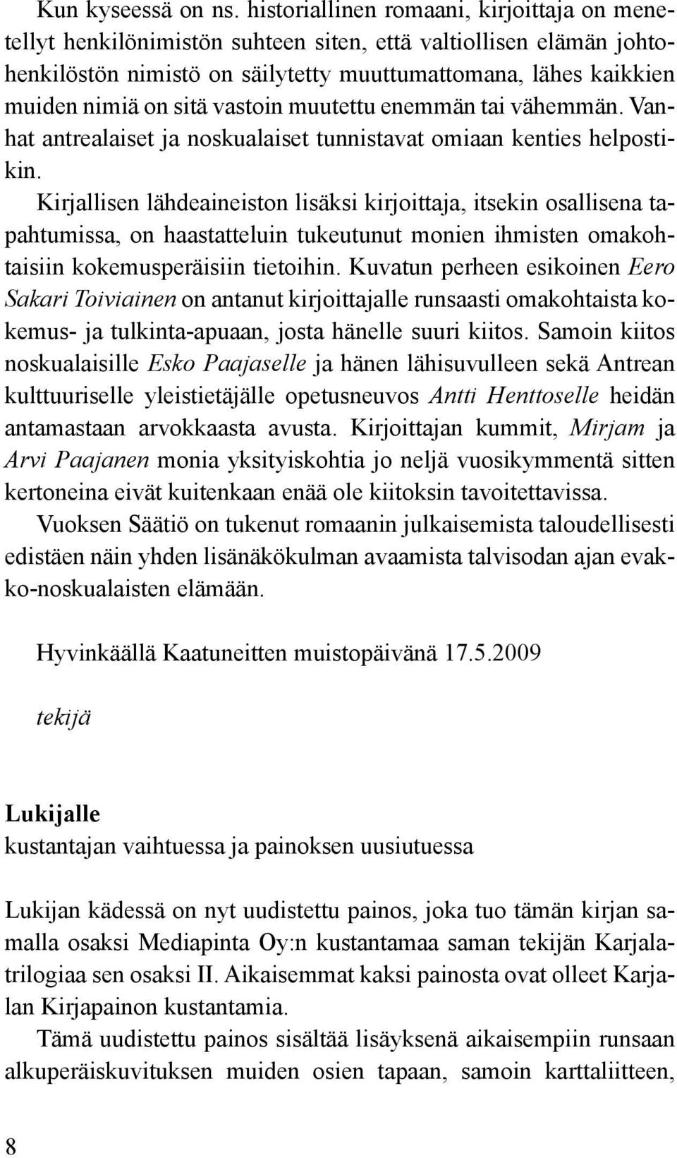 vastoin muutettu enemmän tai vähemmän. Vanhat antrealaiset ja noskualaiset tunnistavat omiaan kenties helpostikin.