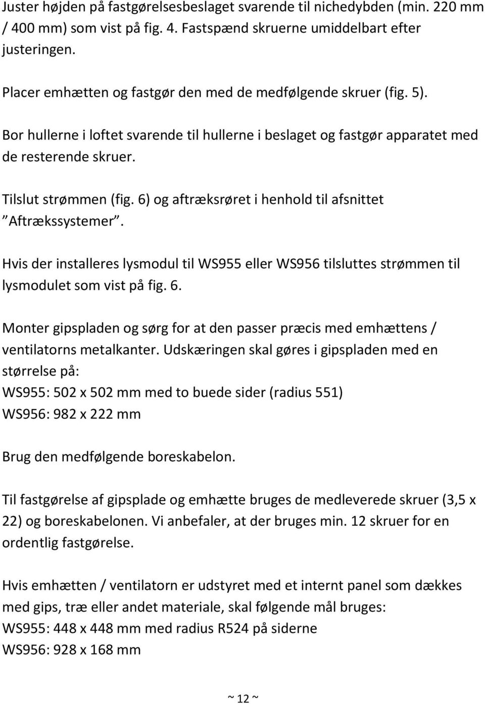 6) og aftræksrøret i henhold til afsnittet Aftrækssystemer. Hvis der installeres lysmodul til WS955 eller WS956 tilsluttes strømmen til lysmodulet som vist på fig. 6.