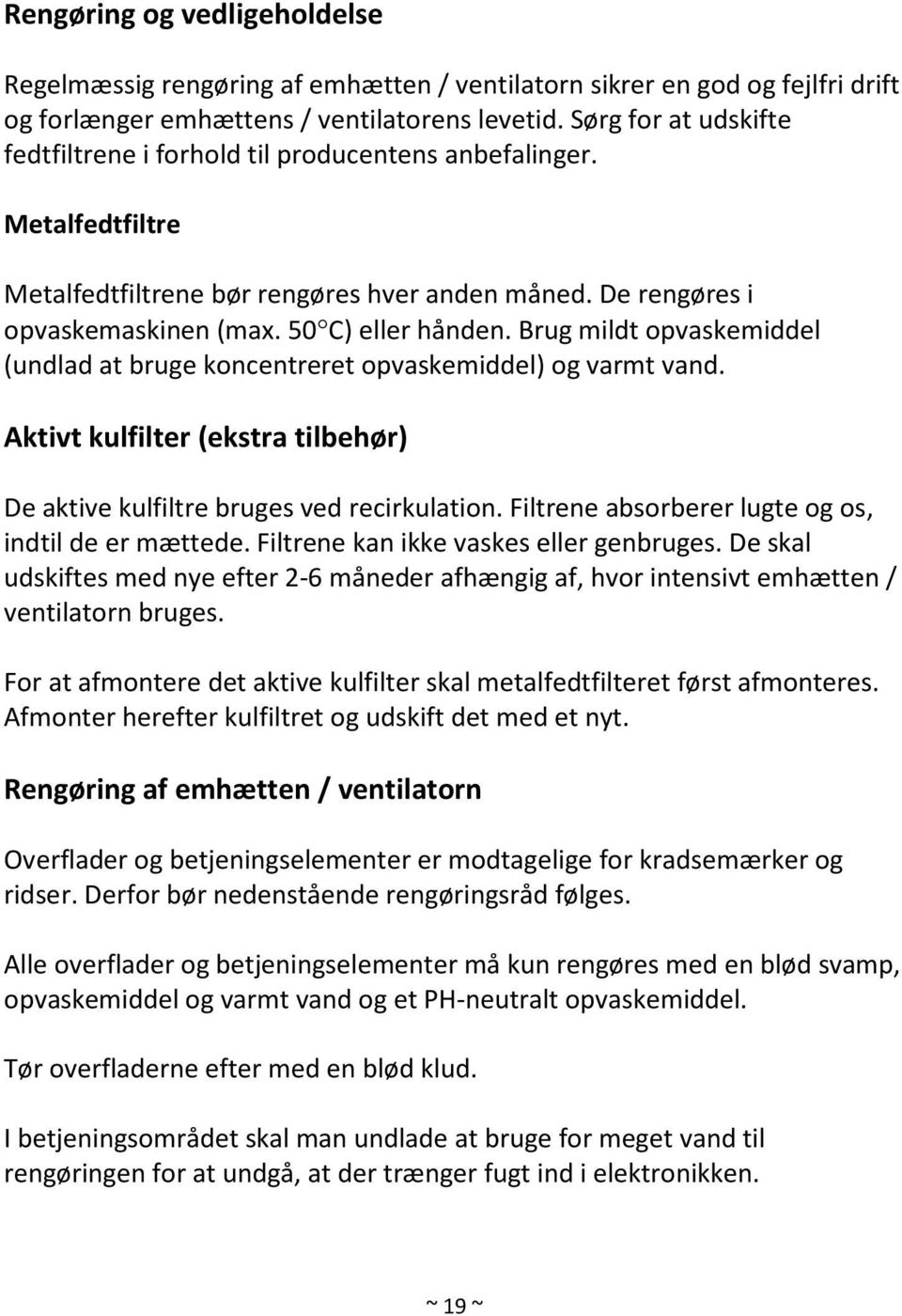 Brug mildt opvaskemiddel (undlad at bruge koncentreret opvaskemiddel) og varmt vand. Aktivt kulfilter (ekstra tilbehør) De aktive kulfiltre bruges ved recirkulation.