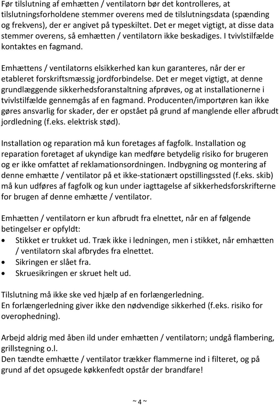 Emhættens / ventilatorns elsikkerhed kan kun garanteres, når der er etableret forskriftsmæssig jordforbindelse.