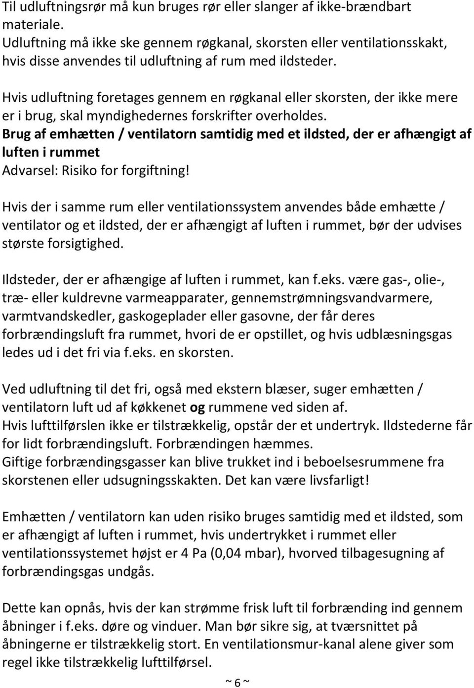 Hvis udluftning foretages gennem en røgkanal eller skorsten, der ikke mere er i brug, skal myndighedernes forskrifter overholdes.