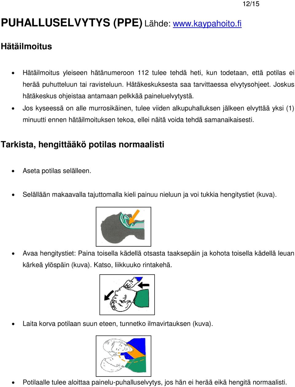 Jos kyseessä on alle murrosikäinen, tulee viiden alkupuhalluksen jälkeen elvyttää yksi (1) minuutti ennen hätäilmoituksen tekoa, ellei näitä voida tehdä samanaikaisesti.