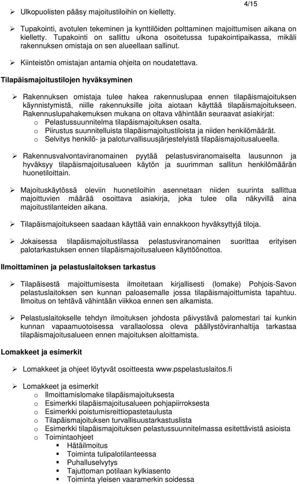 Tilapäismajoitustilojen hyväksyminen Rakennuksen omistaja tulee hakea rakennuslupaa ennen tilapäismajoituksen käynnistymistä, niille rakennuksille joita aiotaan käyttää tilapäismajoitukseen.