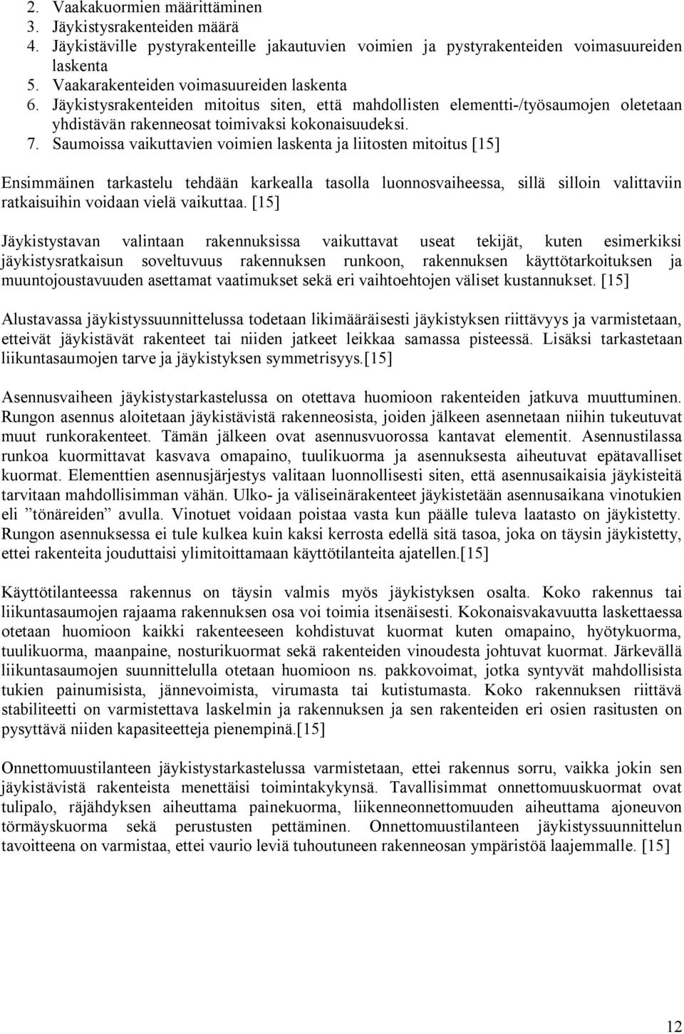 Saumoissa vaikuttavien voimien laskenta ja liitosten mitoitus [15] Ensimmäinen tarkastelu tehdään karkealla tasolla luonnosvaiheessa, sillä silloin valittaviin ratkaisuihin voidaan vielä vaikuttaa.