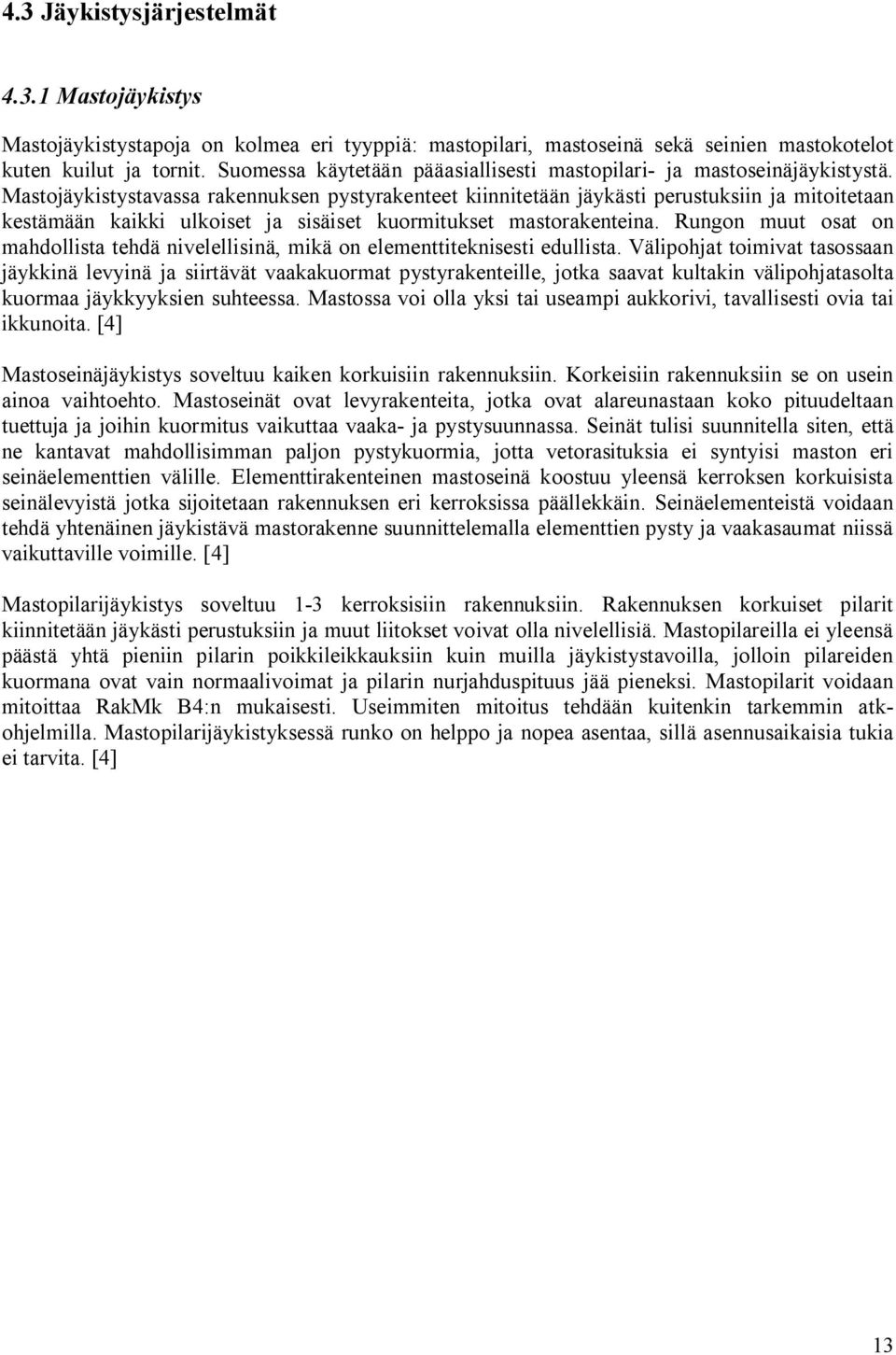 Mastojäykistystavassa rakennuksen pystyrakenteet kiinnitetään jäykästi perustuksiin ja mitoitetaan kestämään kaikki ulkoiset ja sisäiset kuormitukset mastorakenteina.