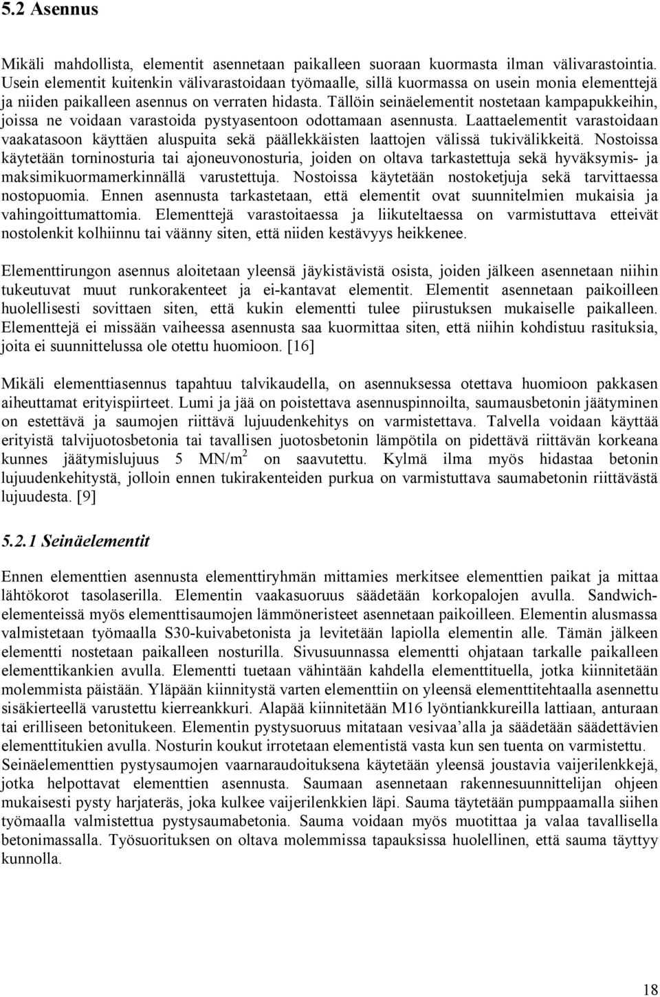 Tällöin seinäelementit nostetaan kampapukkeihin, joissa ne voidaan varastoida pystyasentoon odottamaan asennusta.