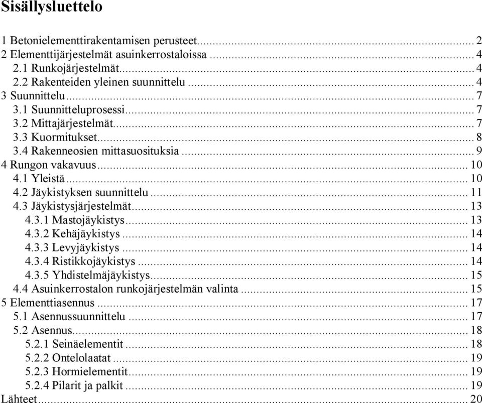 3 Jäykistysjärjestelmät... 13 4.3.1 Mastojäykistys... 13 4.3.2 Kehäjäykistys... 14 4.3.3 Levyjäykistys... 14 4.3.4 Ristikkojäykistys... 14 4.3.5 Yhdistelmäjäykistys... 15 4.