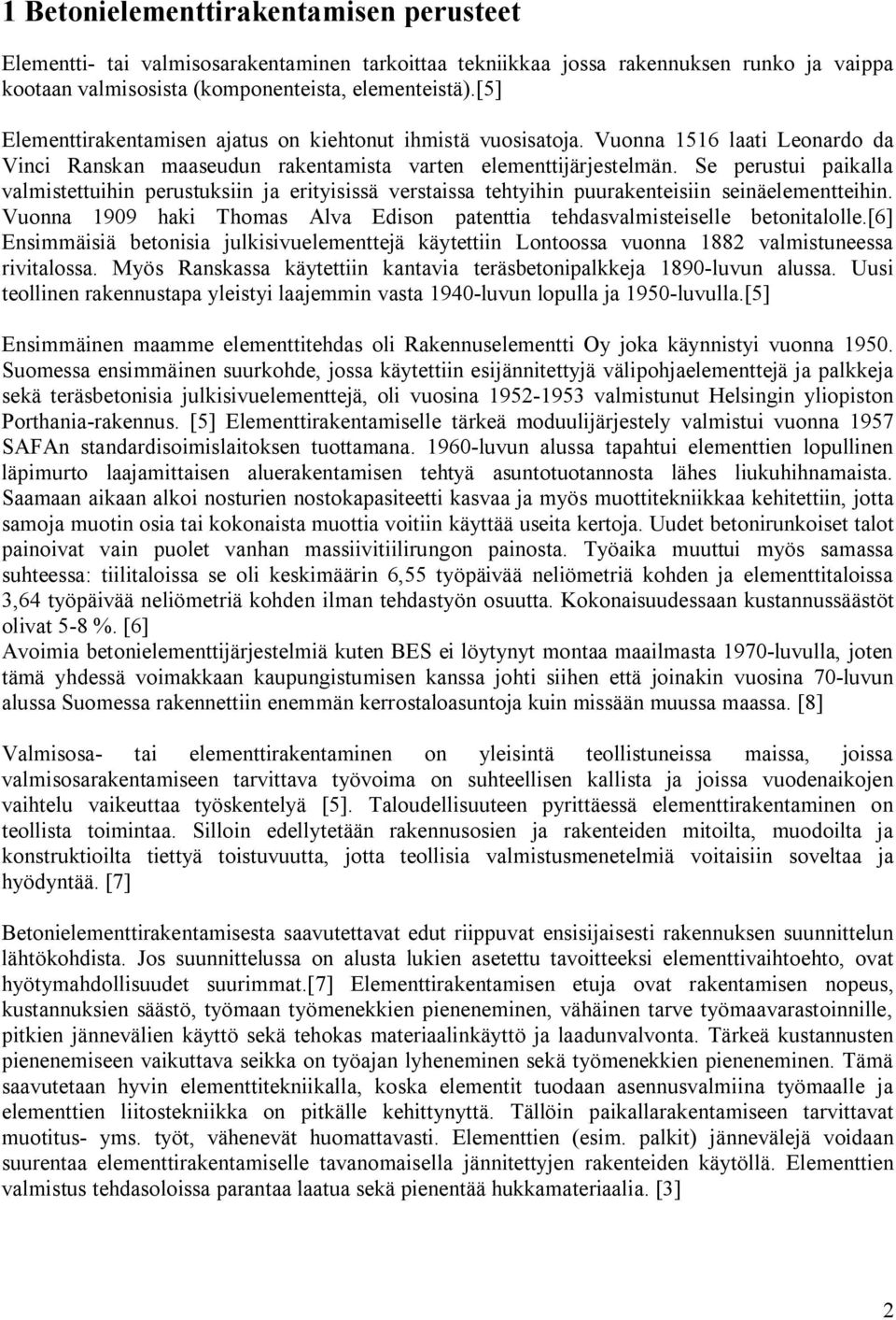 Se perustui paikalla valmistettuihin perustuksiin ja erityisissä verstaissa tehtyihin puurakenteisiin seinäelementteihin.