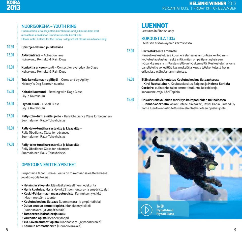 Entries for the Friday s dog school classes in advance only. 10.30 Opistojen välinen joukkuekisa 12.00 Aktivointirata Activation lane Koirakoulu Kontakti & Rain Dogs 13.