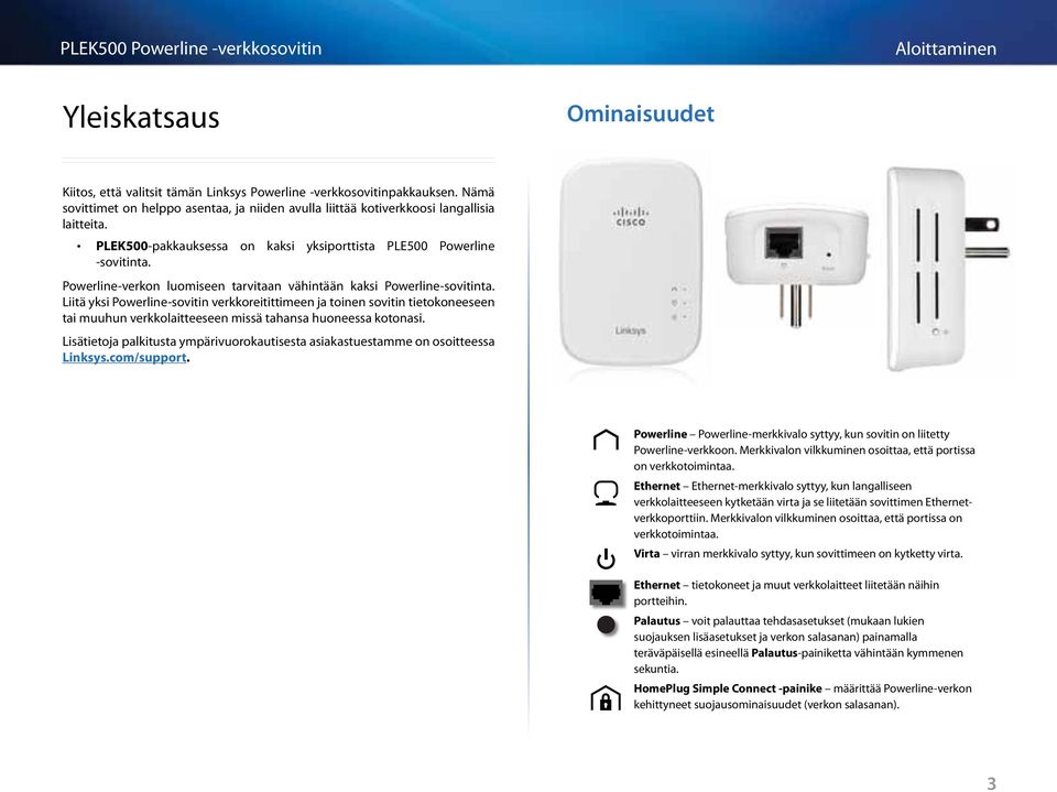 Liitä yksi Powerline-sovitin verkkoreitittimeen ja toinen sovitin tietokoneeseen tai muuhun verkkolaitteeseen missä tahansa huoneessa kotonasi.