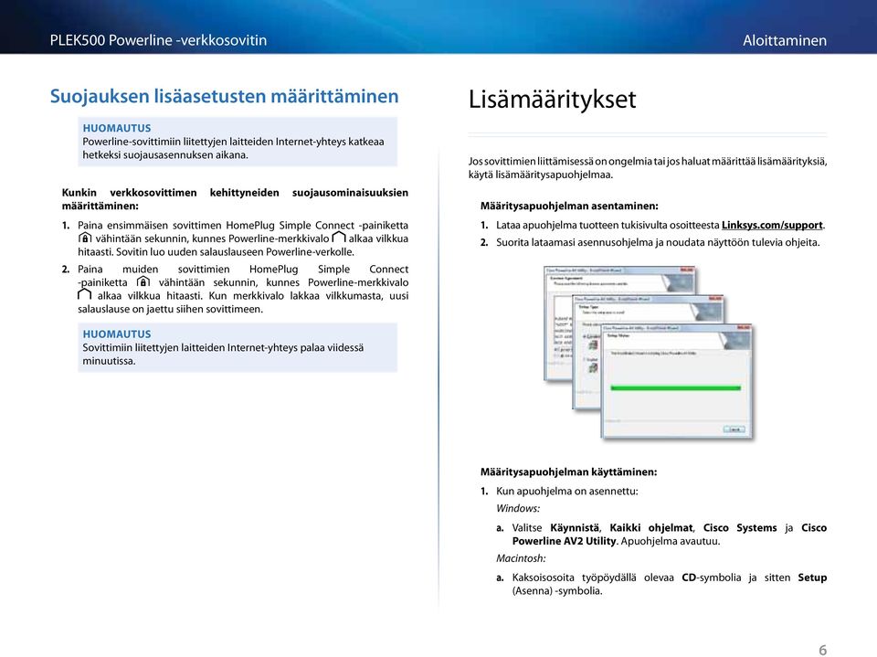 Paina ensimmäisen sovittimen HomePlug Simple Connect -painiketta vähintään sekunnin, kunnes Powerline-merkkivalo alkaa vilkkua hitaasti. Sovitin luo uuden salauslauseen Powerline-verkolle. 2.