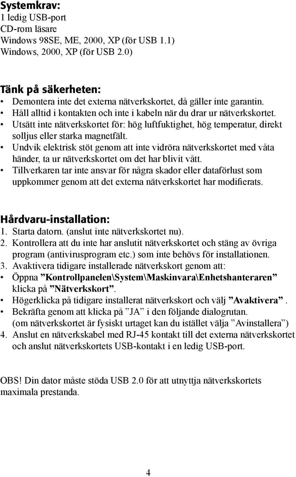 Utsätt inte nätverkskortet för: hög luftfuktighet, hög temperatur, direkt solljus eller starka magnetfält.