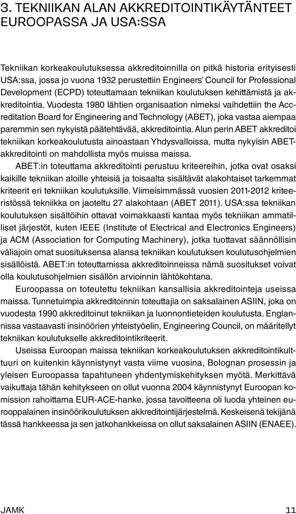 Vuodesta 1980 lähtien organisaation nimeksi vaihdettiin the Accreditation Board for Engineering and Technology (ABET), joka vastaa aiempaa paremmin sen nykyistä päätehtävää, akkreditointia.