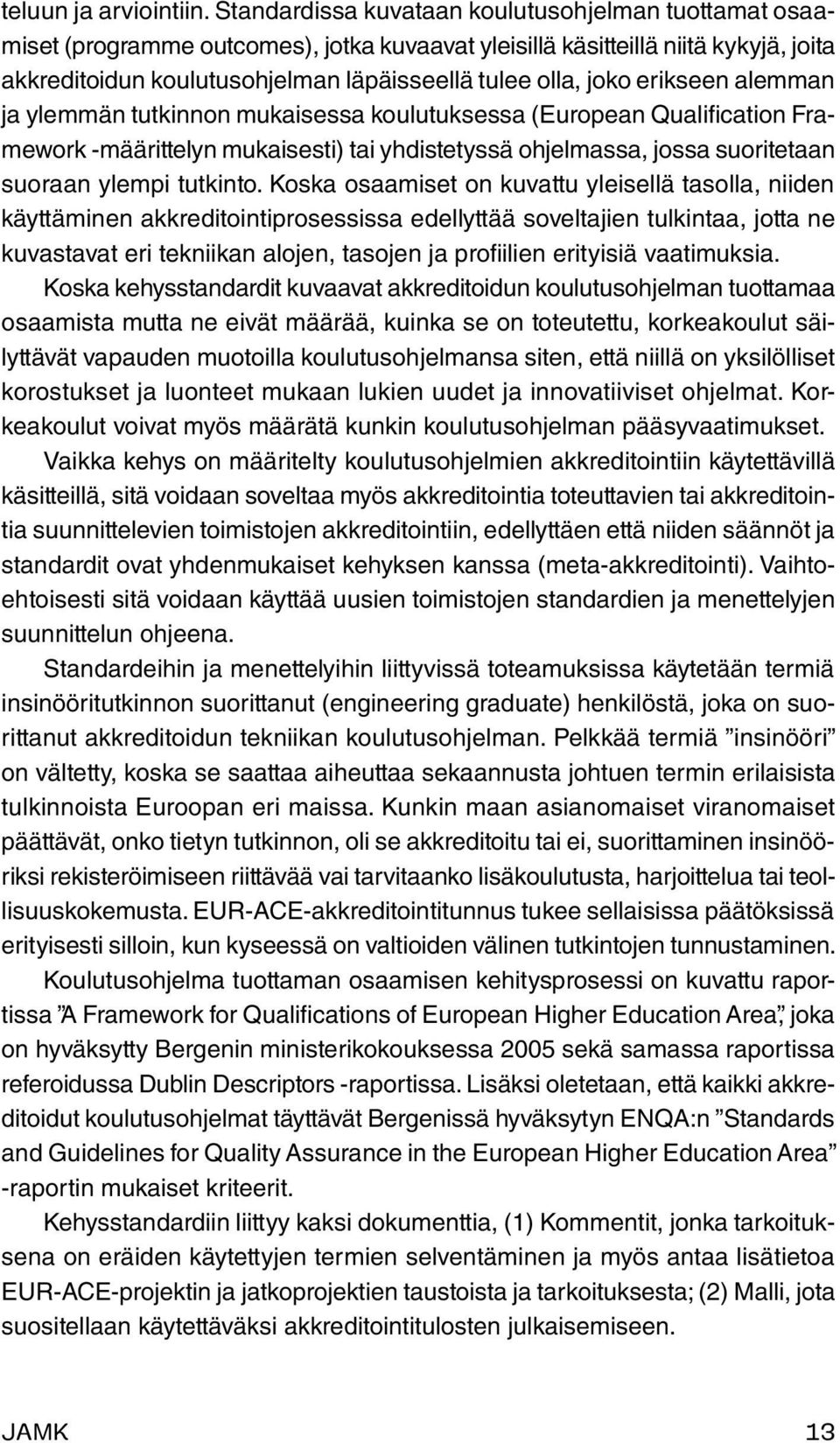 erikseen alemman ja ylemmän tutkinnon mukaisessa koulutuksessa (European Qualification Framework -määrittelyn mukaisesti) tai yhdistetyssä ohjelmassa, jossa suoritetaan suoraan ylempi tutkinto.