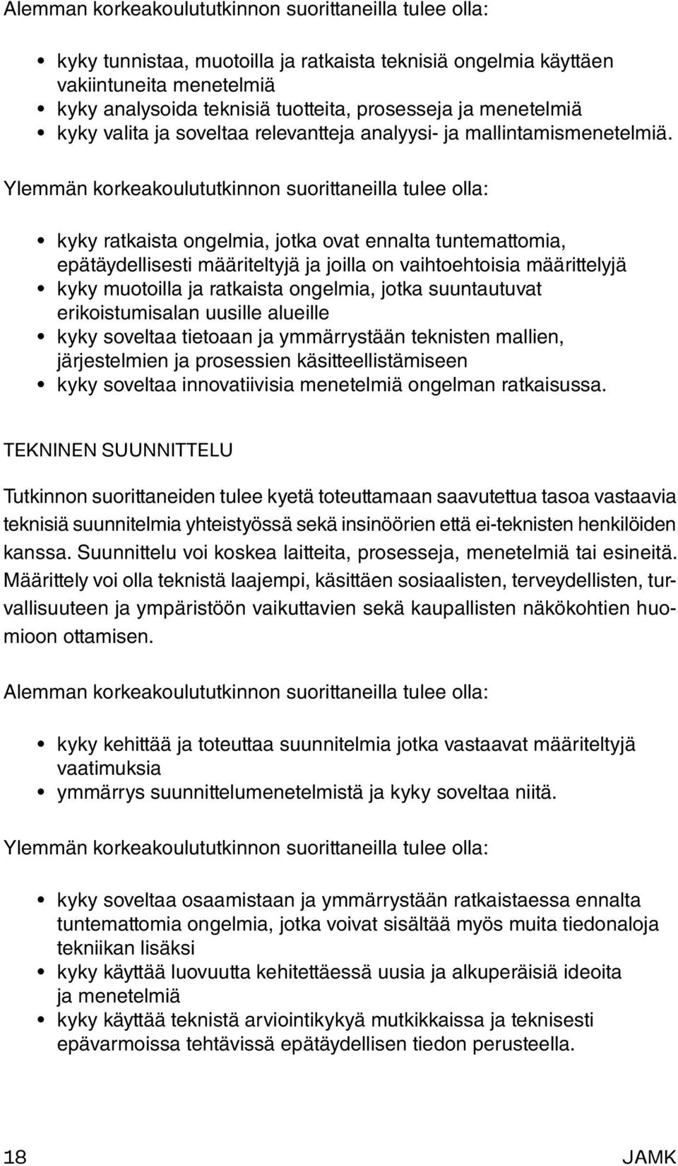 Ylemmän korkeakoulututkinnon suorittaneilla tulee olla: kyky ratkaista ongelmia, jotka ovat ennalta tuntemattomia, epätäydellisesti määriteltyjä ja joilla on vaihtoehtoisia määrittelyjä kyky