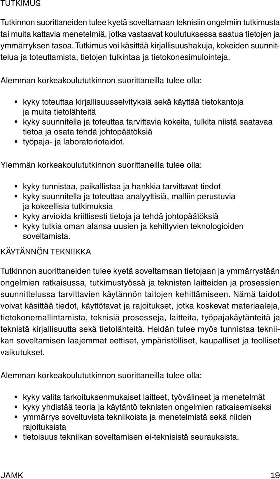 Alemman korkeakoulututkinnon suorittaneilla tulee olla: kyky toteuttaa kirjallisuusselvityksiä sekä käyttää tietokantoja ja muita tietolähteitä kyky suunnitella ja toteuttaa tarvittavia kokeita,