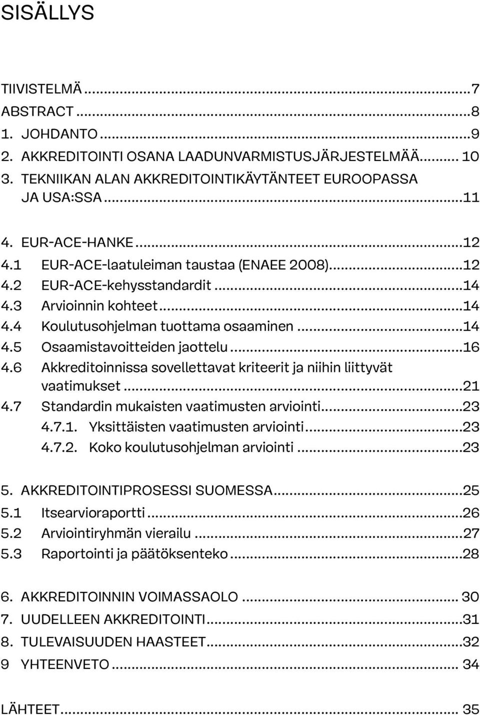 6 Akkreditoinnissa sovellettavat kriteerit ja niihin liittyvät vaatimukset...21 4.7 Standardin mukaisten vaatimusten arviointi...23 4.7.1. Yksittäisten vaatimusten arviointi...23 4.7.2. Koko koulutusohjelman arviointi.