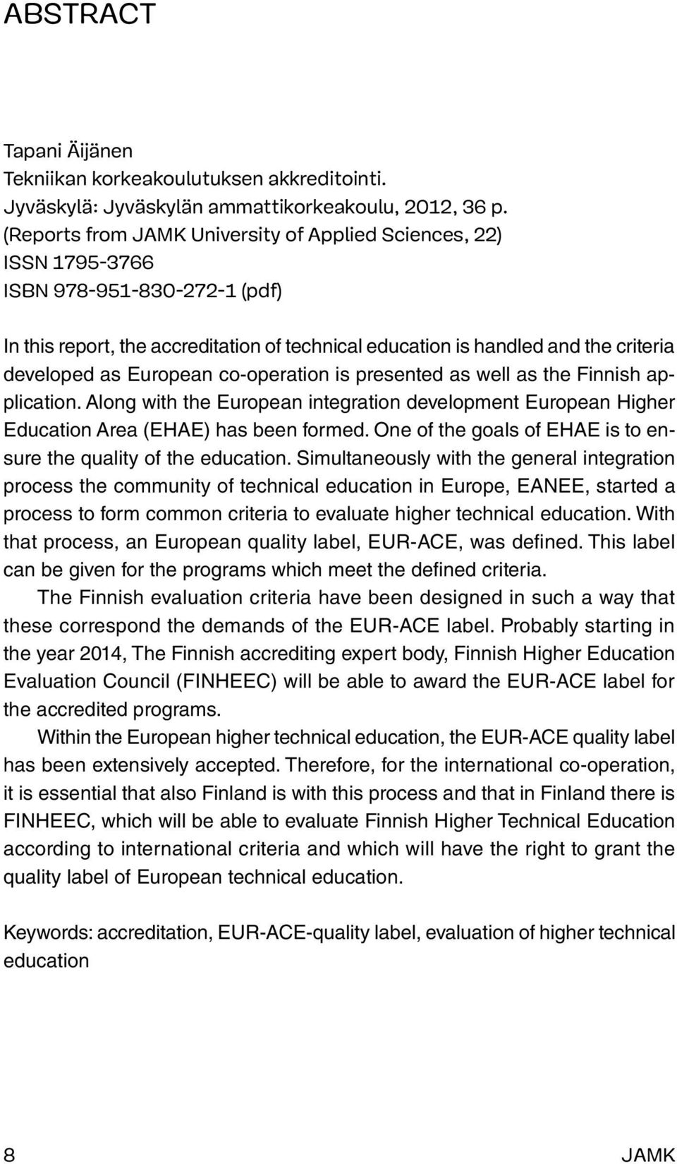 European co-operation is presented as well as the Finnish application. Along with the European integration development European Higher Education Area (EHAE) has been formed.