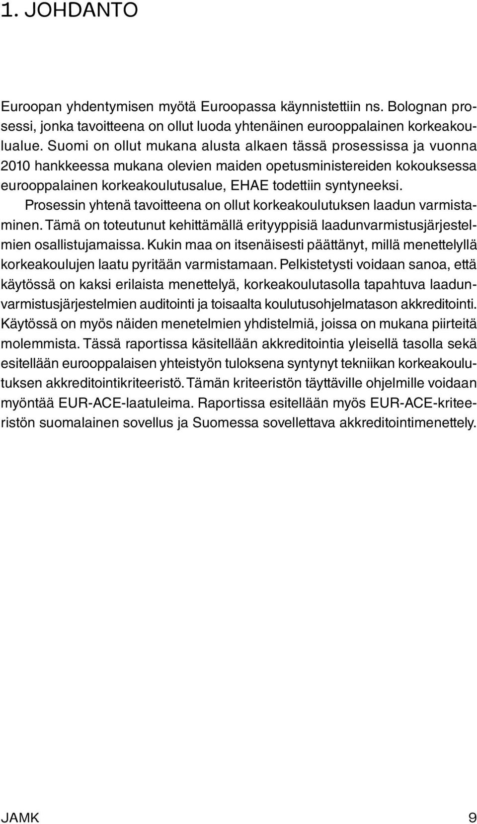 Prosessin yhtenä tavoitteena on ollut korkeakoulutuksen laadun varmistaminen. Tämä on toteutunut kehittämällä erityyppisiä laadunvarmistusjärjestelmien osallistujamaissa.