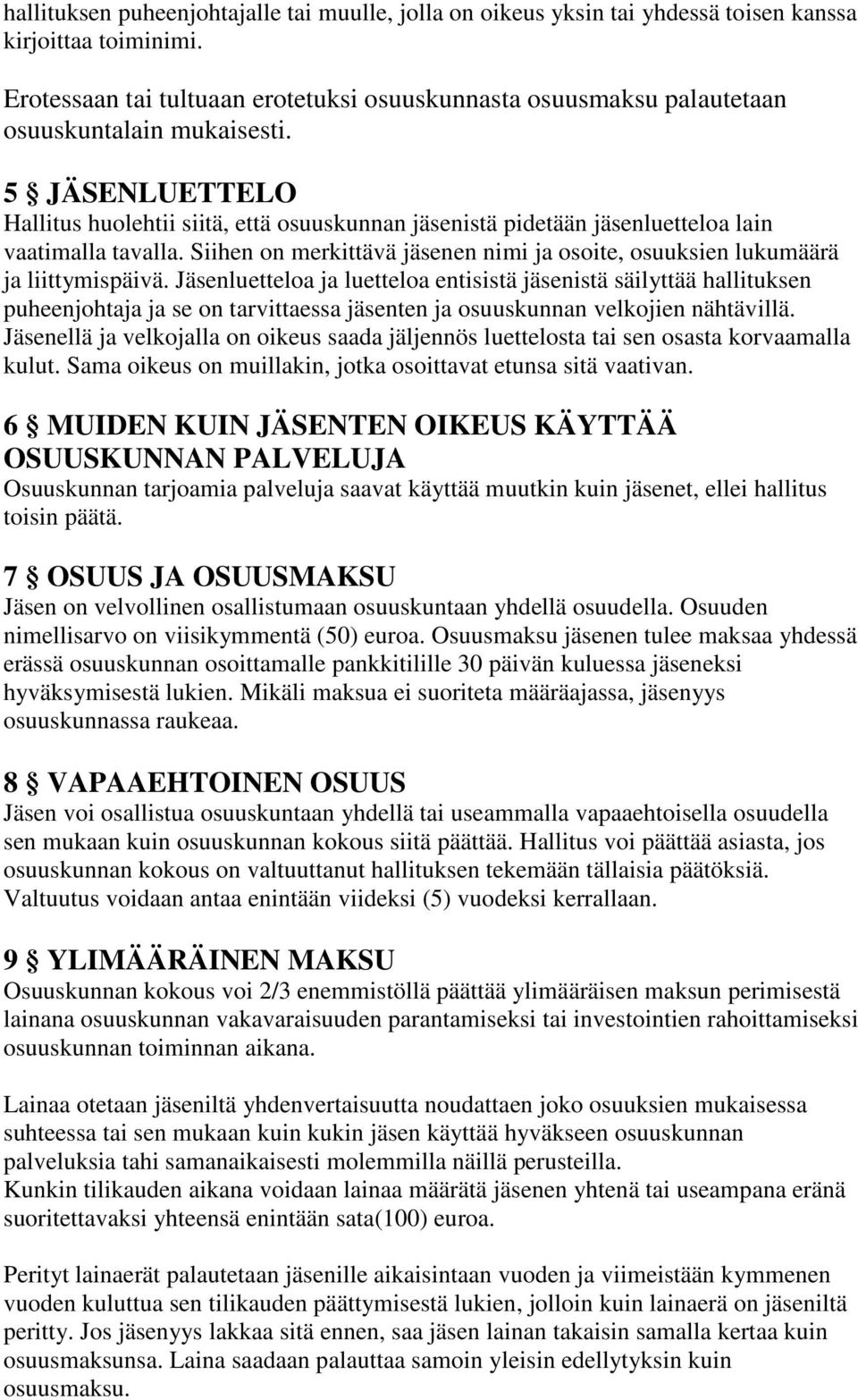 5 JÄSENLUETTELO Hallitus huolehtii siitä, että osuuskunnan jäsenistä pidetään jäsenluetteloa lain vaatimalla tavalla.