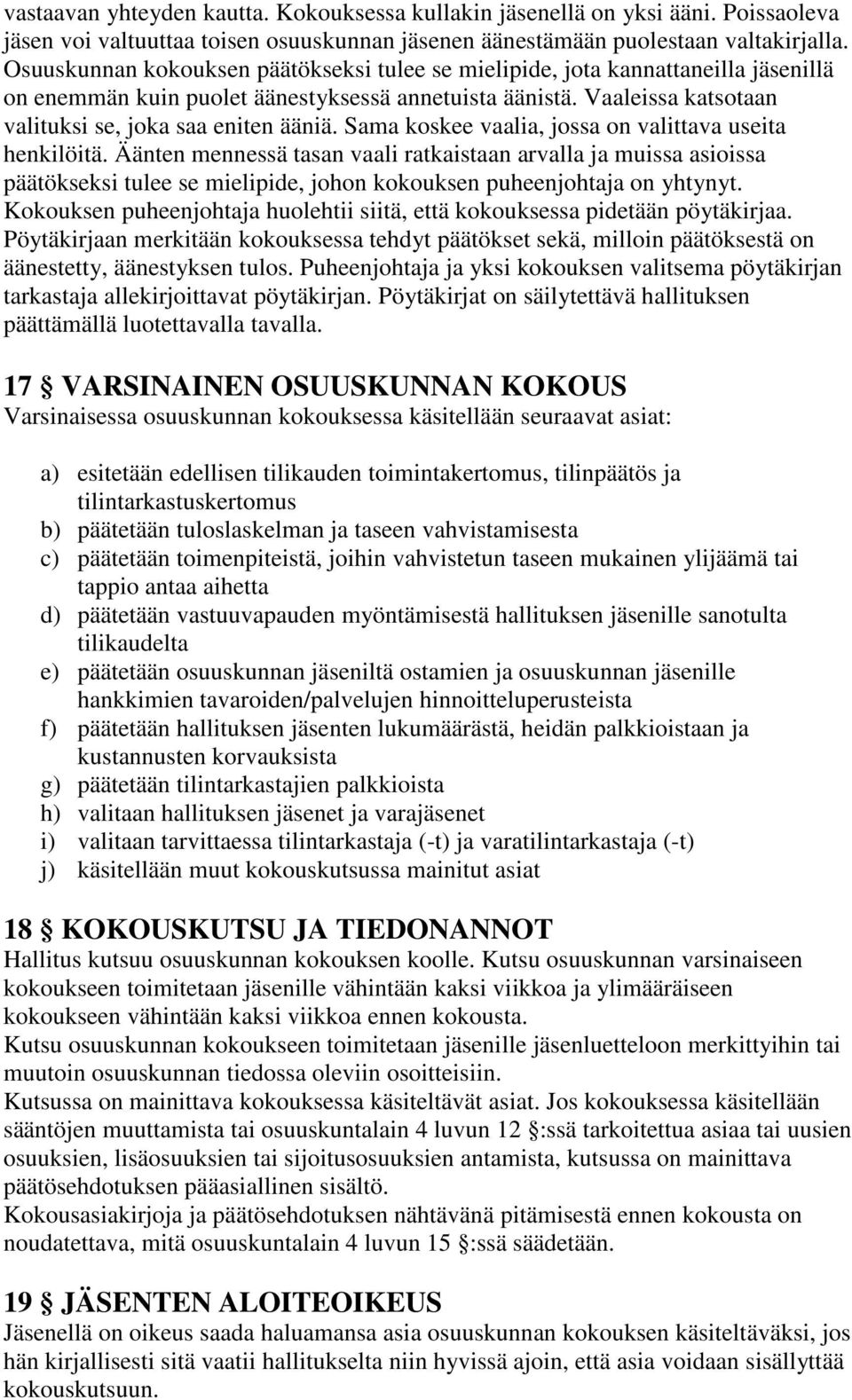 Sama koskee vaalia, jossa on valittava useita henkilöitä. Äänten mennessä tasan vaali ratkaistaan arvalla ja muissa asioissa päätökseksi tulee se mielipide, johon kokouksen puheenjohtaja on yhtynyt.