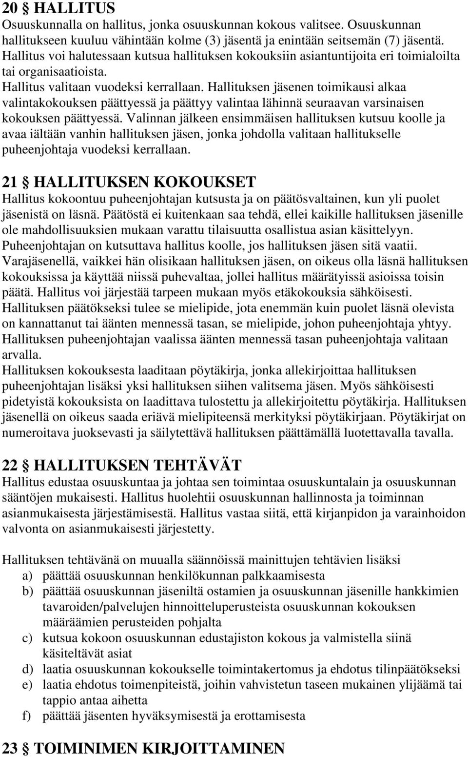 Hallituksen jäsenen toimikausi alkaa valintakokouksen päättyessä ja päättyy valintaa lähinnä seuraavan varsinaisen kokouksen päättyessä.