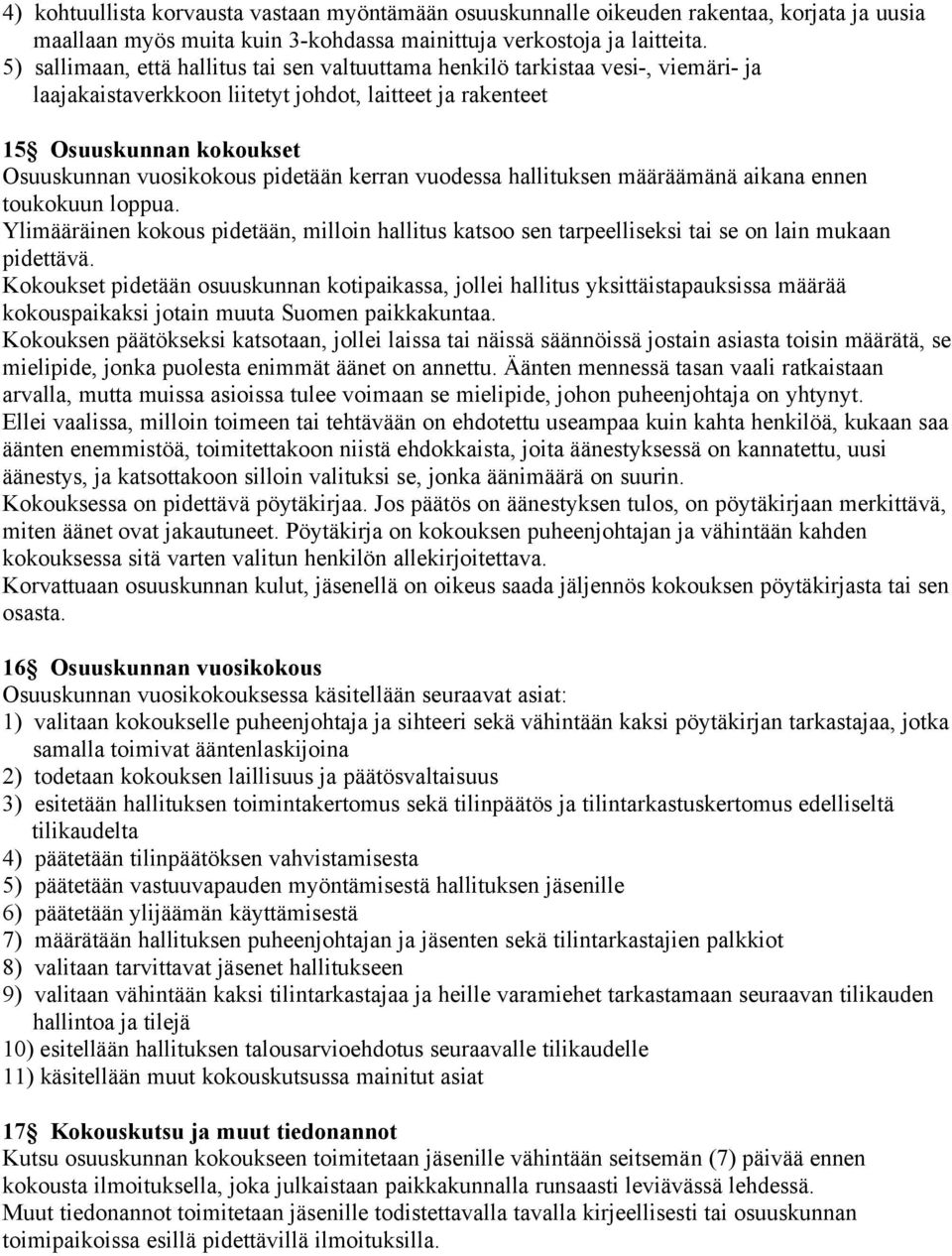 pidetään kerran vuodessa hallituksen määräämänä aikana ennen toukokuun loppua. Ylimääräinen kokous pidetään, milloin hallitus katsoo sen tarpeelliseksi tai se on lain mukaan pidettävä.