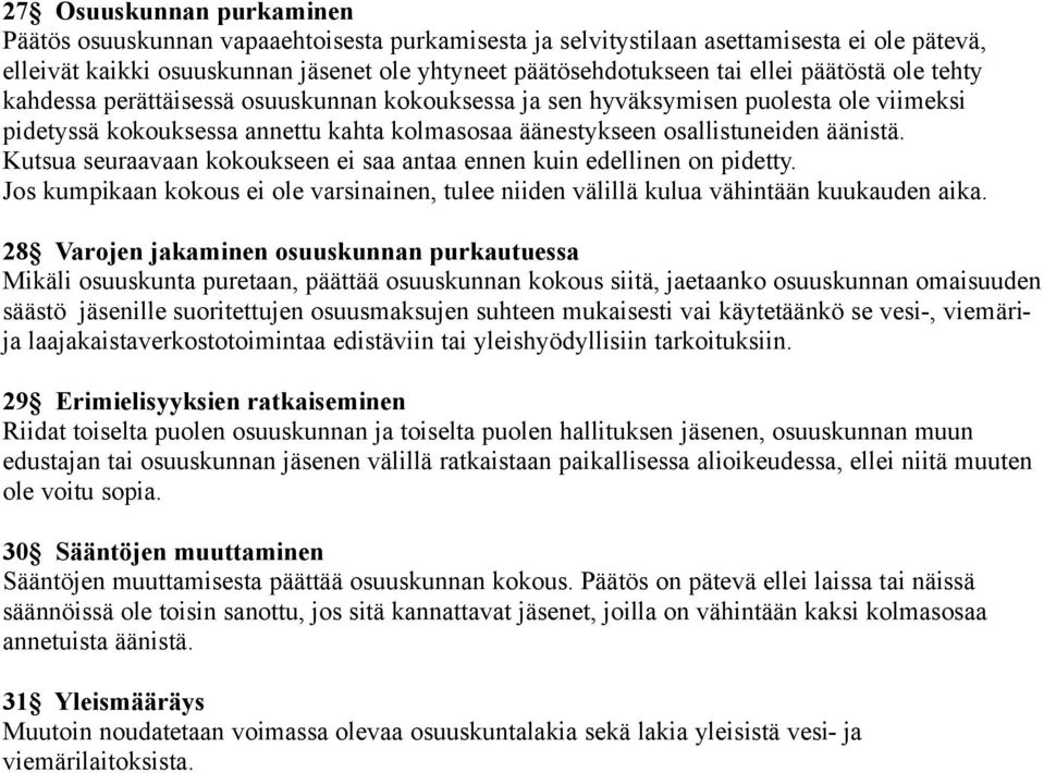 Kutsua seuraavaan kokoukseen ei saa antaa ennen kuin edellinen on pidetty. Jos kumpikaan kokous ei ole varsinainen, tulee niiden välillä kulua vähintään kuukauden aika.