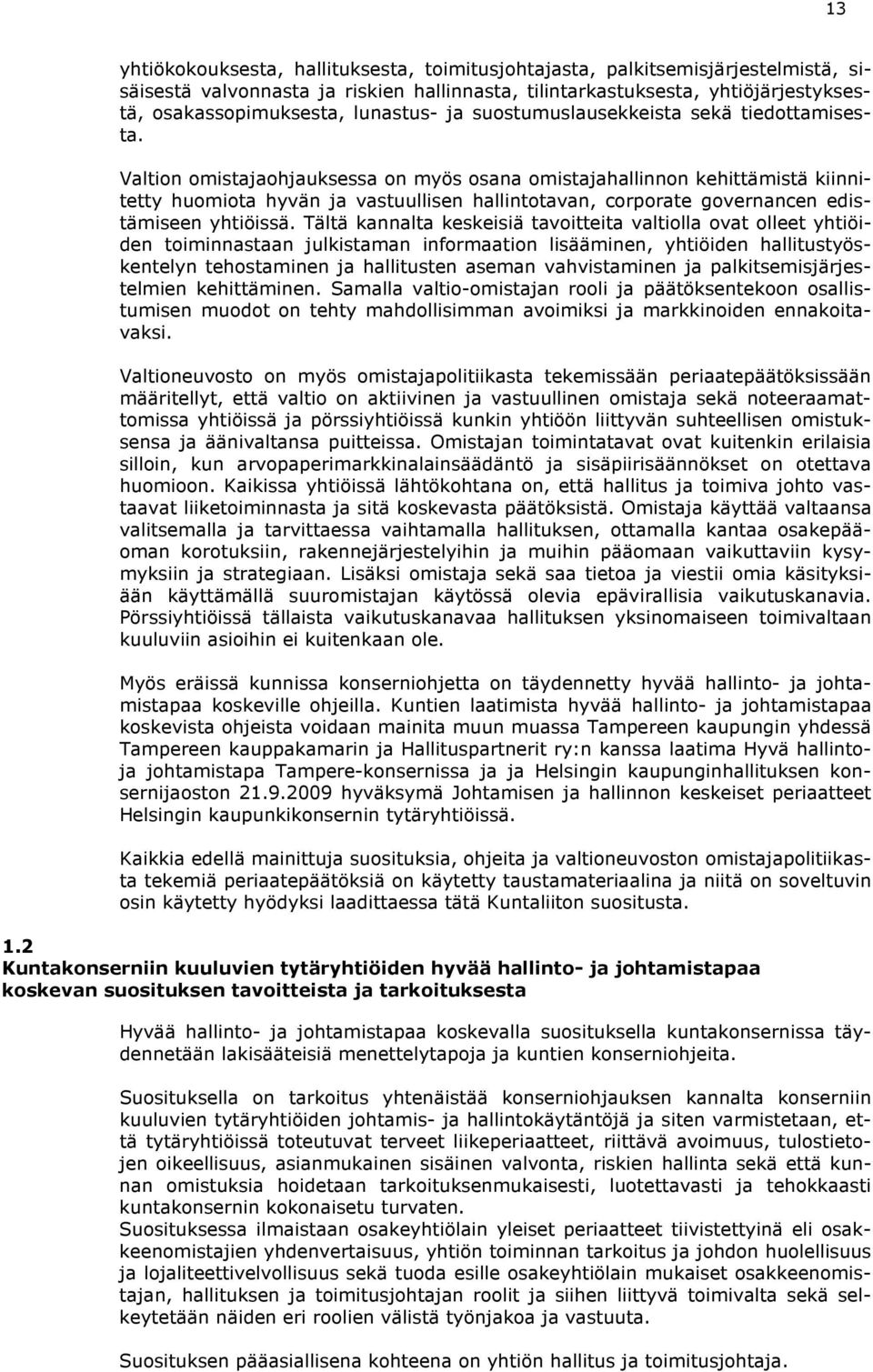 Valtion omistajaohjauksessa on myös osana omistajahallinnon kehittämistä kiinnitetty huomiota hyvän ja vastuullisen hallintotavan, corporate governancen edistämiseen yhtiöissä.