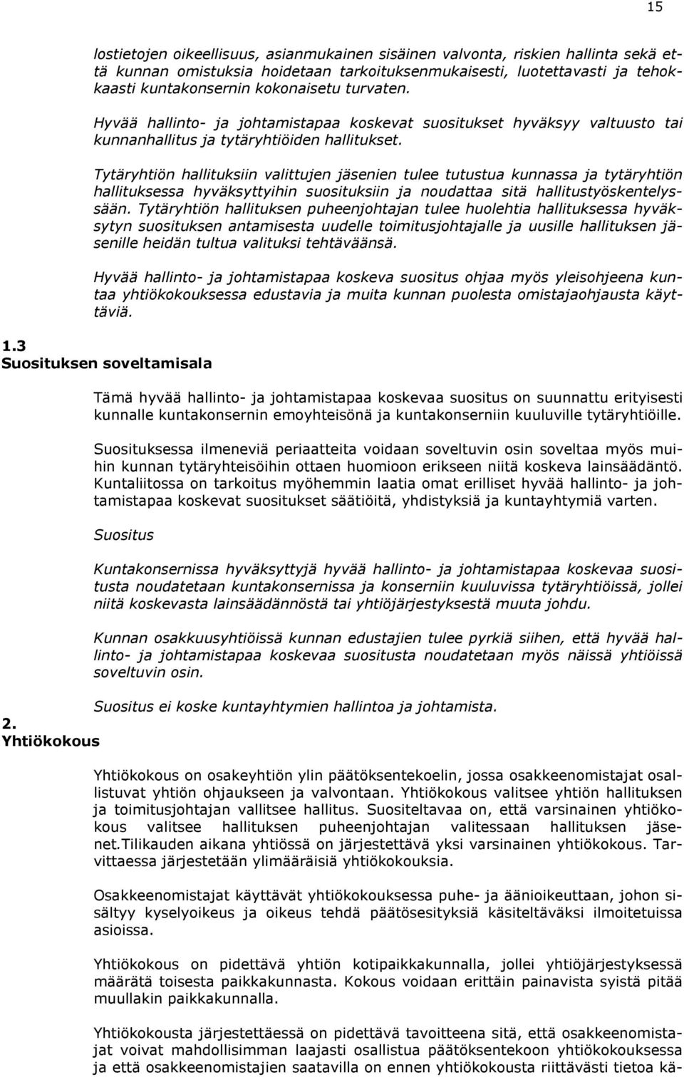 Tytäryhtiön hallituksiin valittujen jäsenien tulee tutustua kunnassa ja tytäryhtiön hallituksessa hyväksyttyihin suosituksiin ja noudattaa sitä hallitustyöskentelyssään.