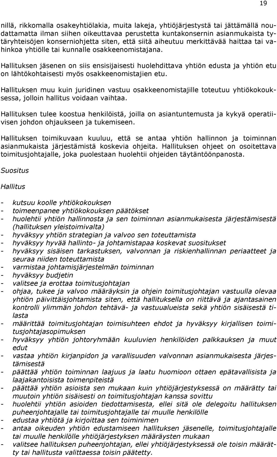 Hallituksen jäsenen on siis ensisijaisesti huolehdittava yhtiön edusta ja yhtiön etu on lähtökohtaisesti myös osakkeenomistajien etu.