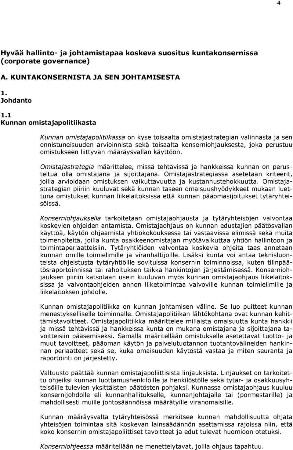 omistukseen liittyvän määräysvallan käyttöön. Omistajastrategia määrittelee, missä tehtävissä ja hankkeissa kunnan on perusteltua olla omistajana ja sijoittajana.