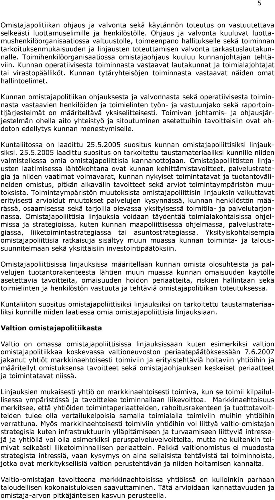 Toimihenkilöorganisaatiossa omistajaohjaus kuuluu kunnanjohtajan tehtäviin. Kunnan operatiivisesta toiminnasta vastaavat lautakunnat ja toimialajohtajat tai virastopäälliköt.