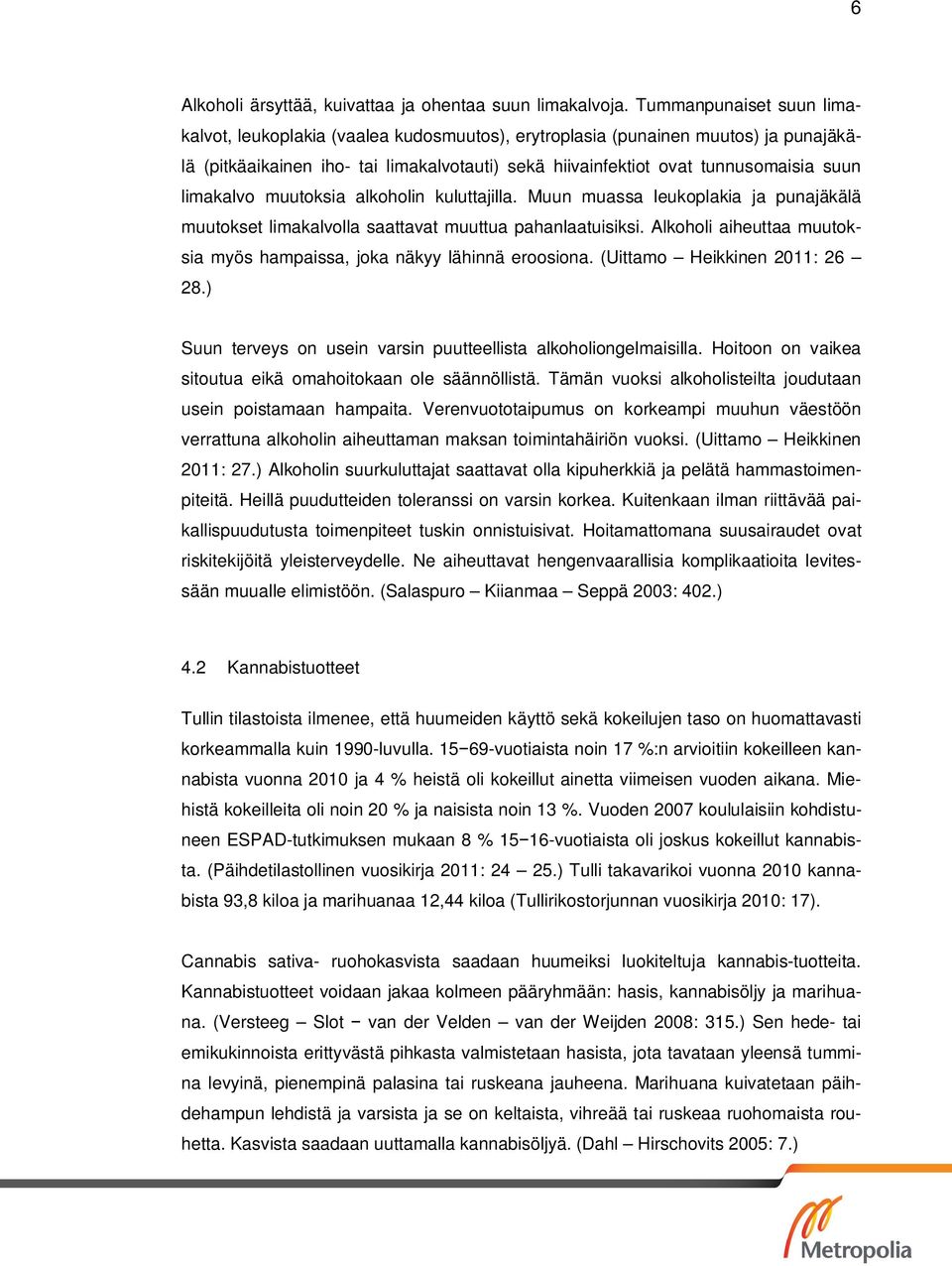 limakalvo muutoksia alkoholin kuluttajilla. Muun muassa leukoplakia ja punajäkälä muutokset limakalvolla saattavat muuttua pahanlaatuisiksi.