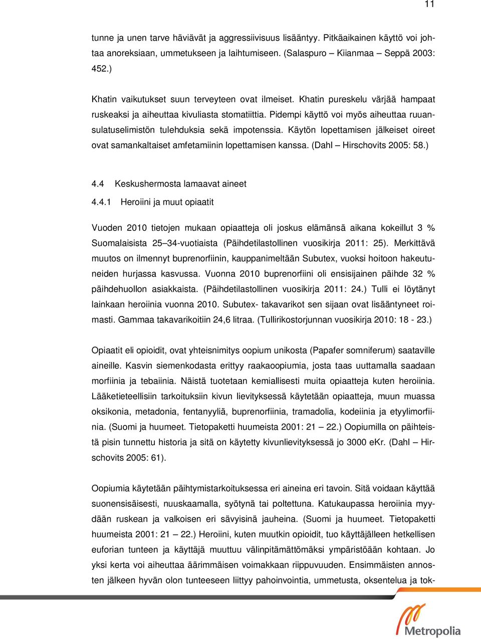 Pidempi käyttö voi myös aiheuttaa ruuansulatuselimistön tulehduksia sekä impotenssia. Käytön lopettamisen jälkeiset oireet ovat samankaltaiset amfetamiinin lopettamisen kanssa.