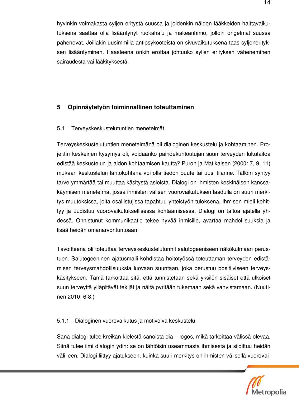 5 Opinnäytetyön toiminnallinen toteuttaminen 5.1 Terveyskeskustelutuntien menetelmät Terveyskeskustelutuntien menetelmänä oli dialoginen keskustelu ja kohtaaminen.