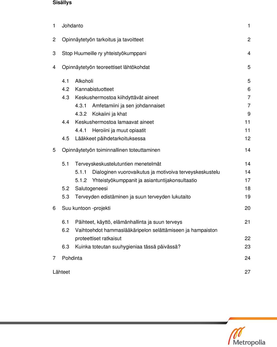 5 Lääkkeet päihdetarkoituksessa 12 5 Opinnäytetyön toiminnallinen toteuttaminen 14 5.1 Terveyskeskustelutuntien menetelmät 14 5.1.1 Dialoginen vuorovaikutus ja motivoiva terveyskeskustelu 14 5.1.2 Yhteistyökumppanit ja asiantuntijakonsultaatio 17 5.