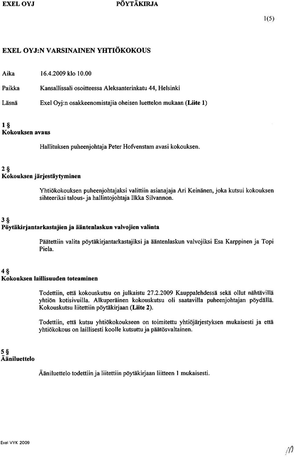 avasi kokouksen. 2~ Kokouksen järjestäytyminen Yhtiökokouksen puheenjohtajaksi valittiin asianajaja Ari Keinänen, joka kutsui kokouksen sihteeriksi talous- ja hallintojohtaja Ilkka Silvannon.