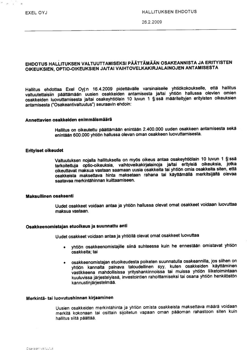 2009 pidettävälle varsinaiselle yhtiökokoukselle, että hallitus valtuutettaisiin päättämään uusien osakkeiden antamisesta ja/tai yhtiön hallussa olevien omien osakkeiden luovuttamisesta ja/tai