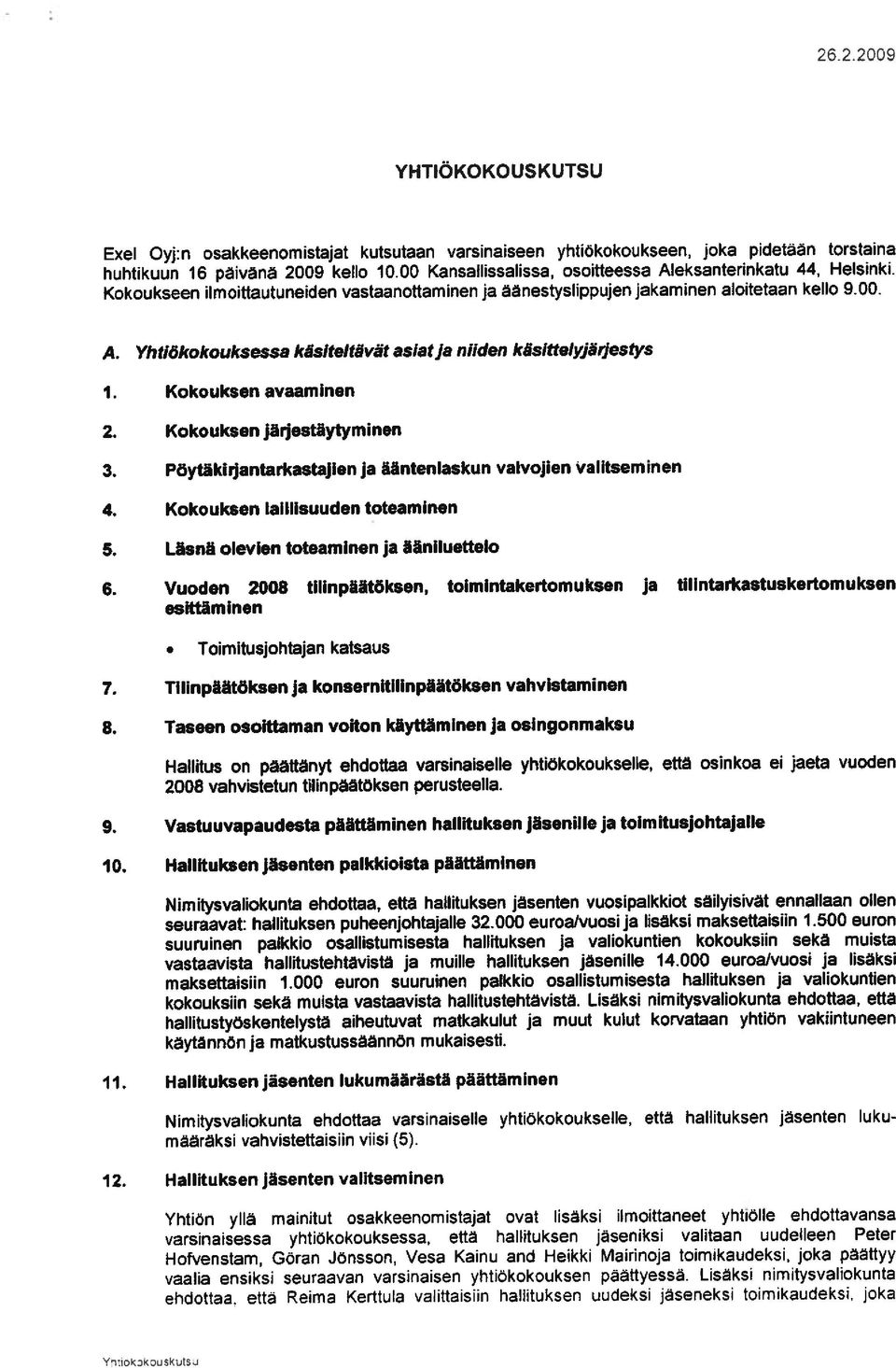 Kokouksen avaaminen 2. Kokouksen jäijestäytyminen 3. Pöytäkirjantarkastajien ja ääntenlaskun vaivojien valitseminen 4. Kokouksen lalilisuuden toteaminen 5. Läsnä olevien toteaminen ja ääniluettelo 6.