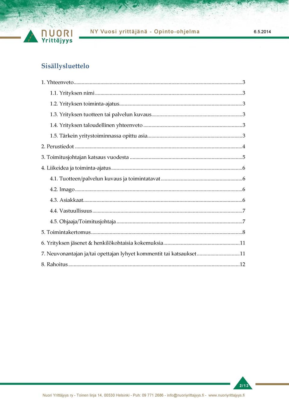 Liikeidea ja toiminta-ajatus... 6 4.1. Tuotteen/palvelun kuvaus ja toimintatavat... 6 4.2. Imago... 6 4.3. Asiakkaat... 6 4.4. Vastuullisuus... 7 4.5.