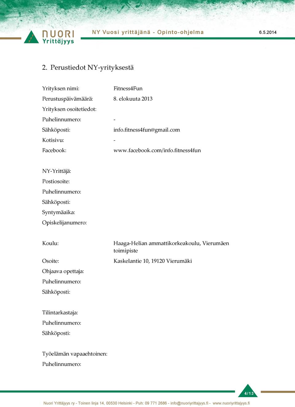 fitness4fun NY-Yrittäjä: Postiosoite: Puhelinnumero: Sähköposti: Syntymäaika: Opiskelijanumero: Koulu: Osoite: Ohjaava opettaja: