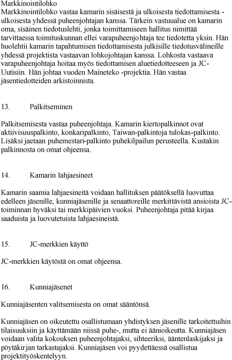 Hän huolehtii kamarin tapahtumisen tiedottamisesta julkisille tiedotusvälineille yhdessä projektista vastaavan lohkojohtajan kanssa.