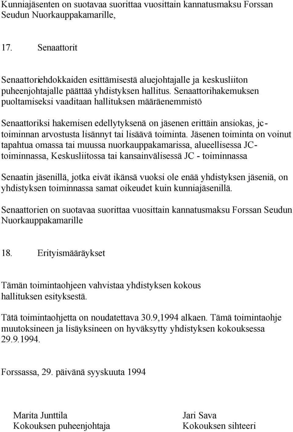 Senaattorihakemuksen puoltamiseksi vaaditaan hallituksen määräenemmistö Senaattoriksi hakemisen edellytyksenä on jäsenen erittäin ansiokas, jctoiminnan arvostusta lisännyt tai lisäävä toiminta.