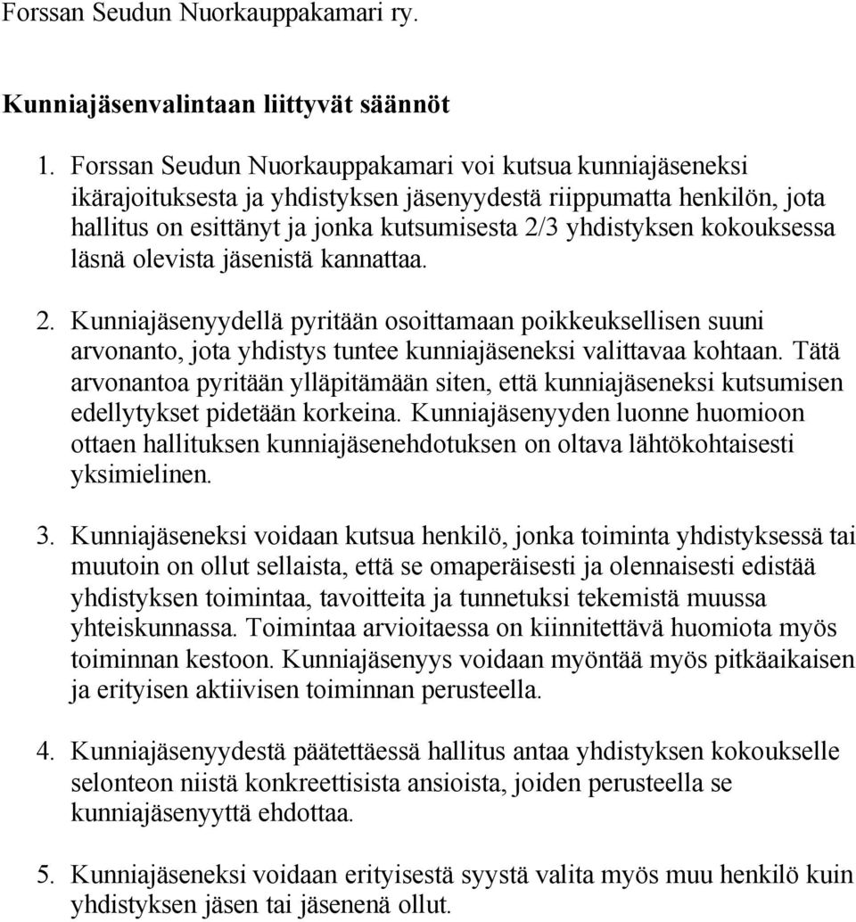 kokouksessa läsnä olevista jäsenistä kannattaa. 2. Kunniajäsenyydellä pyritään osoittamaan poikkeuksellisen suuni arvonanto, jota yhdistys tuntee kunniajäseneksi valittavaa kohtaan.